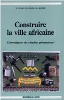 Cover of: Construire la ville africaine: chroniques du citadin promoteur