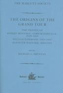 The origins of the Grand Tour : the travels of Robert Montagu, Lord Mandeville (1649-1654) William Hammond (1655-1658) Banaster Maynard (1660-1663)