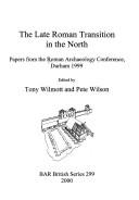 The late Roman transition in the North : papers from the Roman Archaeology Conference, Durham 1999