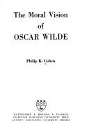 The moral vision of Oscar Wilde by Philip K. Cohen