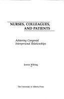 Cover of: Nurses, Colleagues, and Patients: How to Achieve Congenial Interpersonal Relationships
