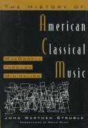 Cover of: The history of American classical music by John Warthen Struble