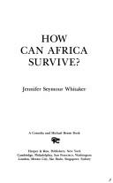 How can Africa survive? by Jennifer Seymour Whitaker
