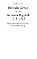 Cover of: Politische Gewalt in der Weimarer Republik 1918-1933: Kampf um die Strasse und Furcht vor dem Bürgerkrieg