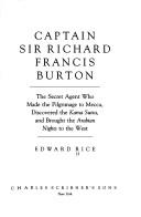 Cover of: Captain Sir Richard Francis Burton: the secret agent who made the pilgrimage to Mecca, discovered the Kama Sutra, and brought the Arabian nights to the West