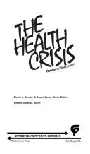 Cover of: The Health Crisis: Opposing Viewpoints (Opposing viewpoints series)