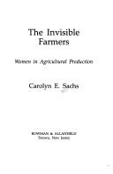 Cover of: The invisible farmers: women in agricultural production