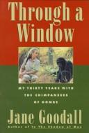 Cover of: Through a window: my thirty years with the chimpanzees of Gombe