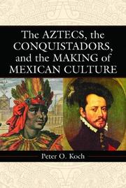 The Aztecs, the Conquistadors, and the making of Mexican culture by Peter O. Koch