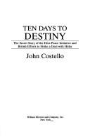Cover of: Ten days to destiny: the secret story of the Hess peace initiative and British efforts to strike a deal with Hitler