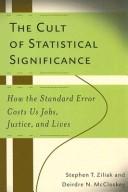The cult of statistical significance by Stephen Thomas Ziliak, Deirdre N. McCloskey