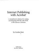 Cover of: Internet publishing with Acrobat: a comprehensive reference for creating and integrating PDF files with HTML on the internet or intranets / by Gordon Kent.