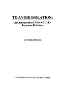 Cover of: To avoid isolation: an ambassador's view of U.S./Japanese relations