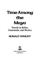 Cover of: Time among the Maya by Ronald Wright