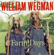 Cover of: William Wegman's Farm Days: or How Chip Learnt an Important Lesson on the Farm, or A Day in the Country, or Hip Chip's Trip, or Farmer Boy