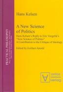 Cover of: A new science of politics: Hans Kelsen's reply to Eric Voegelin's "New science of politics" : a contribution to the critique of ideology