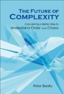 Cover of: The future of complexity: conceiving a better way to understand order and chaos