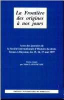 Cover of: La frontière des origines à nos jours: actes des journées de la Société internationale d'histoire du droit tenues à Bayonne, les 15, 16, 17 mai 1997