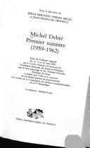 Cover of: Michel Debre, Premier ministre (1959-1962): actes du colloque organise les 14, 15 et 16 mars 2002 par le Centre d'histoire de Sciences Po, Fondation nationale des sciences politiques [...]