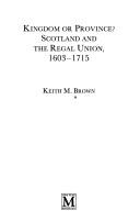 Cover of: Kingdom or province?: Scotland andthe regal union, 1603-1715