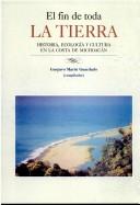 Cover of: El fin de toda la tierra: historia, ecología y cultura en la costa de Michoacán
