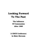 Looking forward to the past : the influence of communism after 1989 ; a CRCE conference in Bled, Slovenia