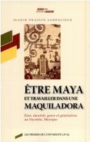 Cover of: Etre Maya et travailler dans une maquiladora: état, identité, genre et génération au Yucatán, Mexique