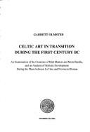 Cover of: Celtic art in transition during the first century BC: an examination of the creations of mint masters and metal smiths, and an analysis of stylistic development during the phase between La Tène and Provincial Roman