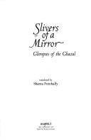 Cover of: Slivers of a mirror: glimpses of the Ghazal