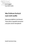 Cover of: Was Professor Kuckuck noch nicht wusste: Naturwissenschaftliches in den Romanen Thomas Manns, ausgewählt, kommentiert und auf den neuesten Stand gebracht