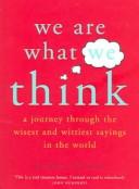 Cover of: We are what we think: a journey through the wisest and wittiest sayings in the world