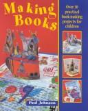 Cover of: Making books: [over 30 practical book-making projects for children]