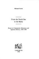 Cover of: From the North Sea to the Baltic: essays in commercial, monetary and agrarian history, 1500-1800