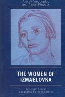 Cover of: The women of Izmaelovka: a Soviet Union collective farm in Siberia