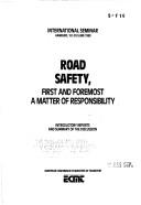 Cover of: Road safety, first and foremost a matter of responsibility: international seminar, Hamburg, 1st-3rd June 1988 : introductory reports and summary of the discussion.