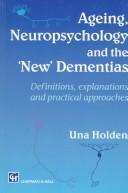 Cover of: Ageing, neuropsychology and the 'new' dementias: definitions, explanations and practical approaches
