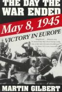 The day the War ended : VE-Day 1945 in Europe and around the world