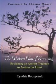 Cover of: The Wisdom Way of Knowing: Reclaiming An Ancient Tradition to Awaken the Heart