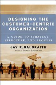 Cover of: Designing the Customer-Centric Organization: A Guide to Strategy, Structure, and Process (Jossey Bass Business and Management Series)