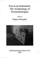 Cover of: Fire as an instrument: the archaeology of pyrotechnologies