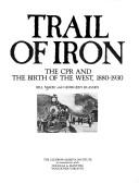 Cover of: Trail of iron: the C.P.R. and the birth of the West, 1880-1930