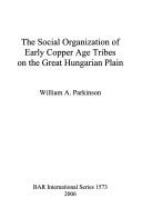 Cover of: The social organization of early Copper Age tribes on the great Hungarian plain