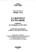 Cover of: La bataille en Picardie: combattre de l'antiquité au XXe siècle : actes des colloques, Amiens, 16 mai 1998 et 29 mai 1999