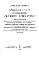 Cover of: Ancient India as described in classical literature: being a collection of Greek and Latin texts relating to India, extracted from Herodotos, Strabo, Plinius, Aelianus, Kosmas, Bardesanes, Porphyrios, Strobaios, Dion Chrysostom, Dionysios, Philostratos, Nonnos, Diodorus Siculus, the itinerary and romance history of Alexander and other works