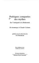 Cover of: Poétiques comparées des mythes: de l'Antiquité à la modernité : en hommage à Claude Calame