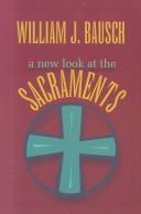 Cover of: A new look at the sacraments by William J. Bausch