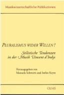 Cover of: Pluralismus wider Willen?: stilistische Tendenzen in der Musik Vincent d'Indys