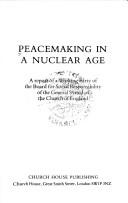 Peacmaking in a nuclear age : a report of a working party of the Board for Social Responsibility of the General Synod of the Church of England