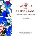 Cover of: The world of chiyogami: hand-printed patterned papers of Japan