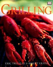 Grilling : where there's smoke there's flavor by Eric Treuille, Birgit Erath